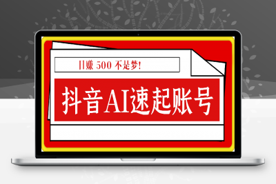 抓住抖音 AI 机遇，速起账号，日赚 500 不是梦！-云创库