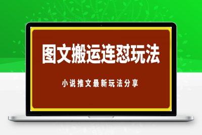 小说推文最新玩法分享，图文搬运连怼玩法，每天稳定多张收益-云创库