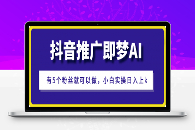 抖音挂载推广即梦AI，无需实名，有5个粉丝就可以做，小白实操日入上k-云创库