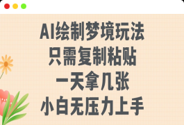 AI绘制梦境玩法，只需要复制粘贴，一天轻松拿几张，小白无压力上手-云创库