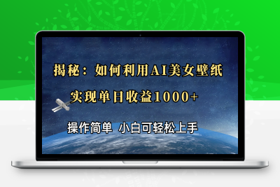 揭秘：如何利用AI美女壁纸，实现单日收益1000-云创库