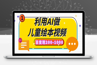 利用AI做儿童绘本视频，日变现200-1000，多平台发布-云创库